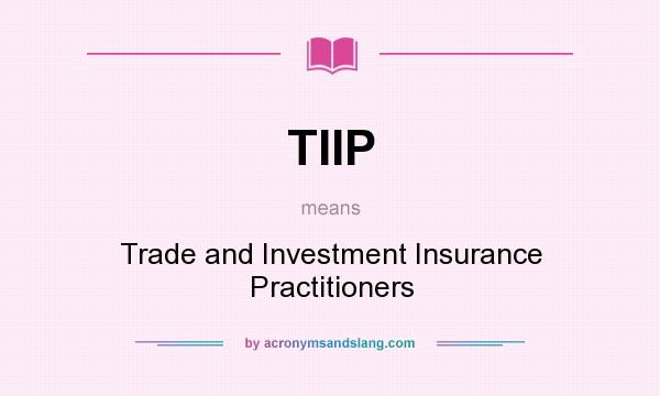 What does TIIP mean? It stands for Trade and Investment Insurance Practitioners