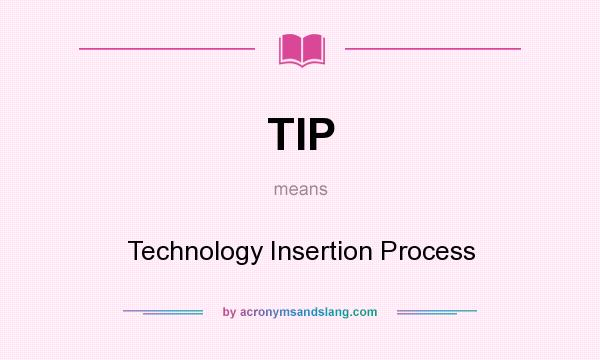 What does TIP mean? It stands for Technology Insertion Process