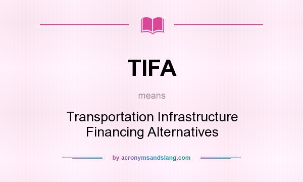What does TIFA mean? It stands for Transportation Infrastructure Financing Alternatives