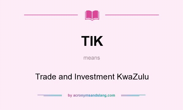 What does TIK mean? It stands for Trade and Investment KwaZulu