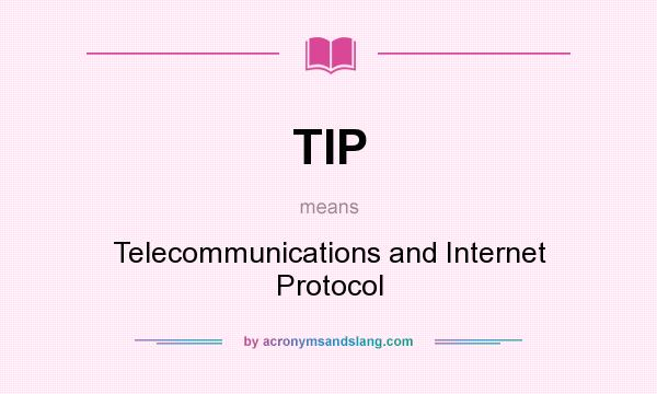 What does TIP mean? It stands for Telecommunications and Internet Protocol