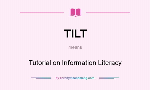 What does TILT mean? It stands for Tutorial on Information Literacy