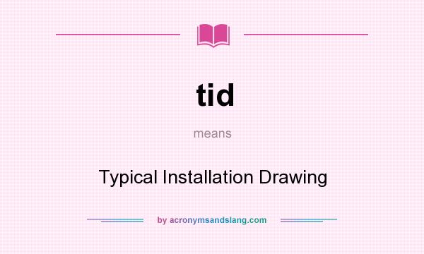 What does tid mean? It stands for Typical Installation Drawing