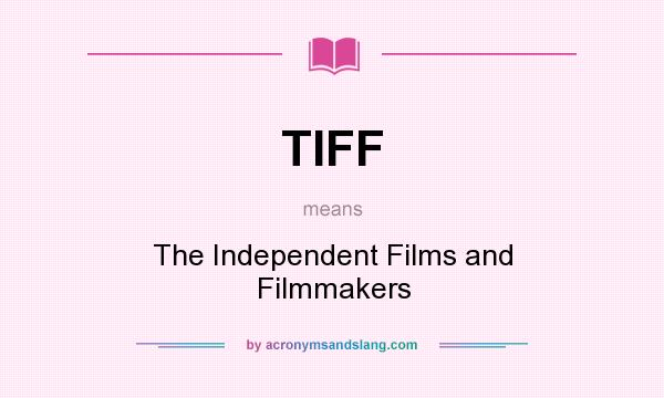 What does TIFF mean? It stands for The Independent Films and Filmmakers