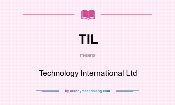 What does TIL mean? It stands for Technology International Ltd