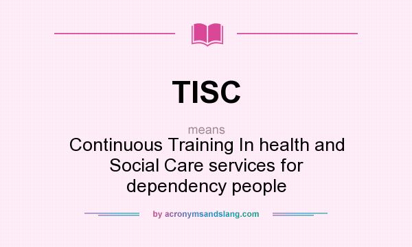 What does TISC mean? It stands for Continuous Training In health and Social Care services for dependency people
