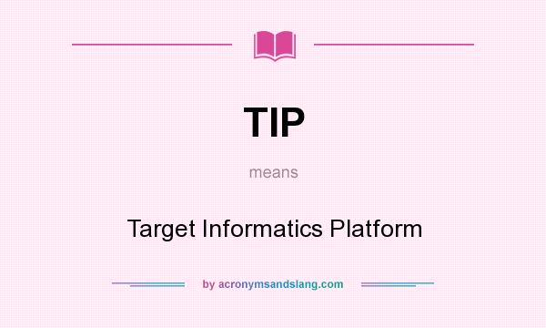 What does TIP mean? It stands for Target Informatics Platform