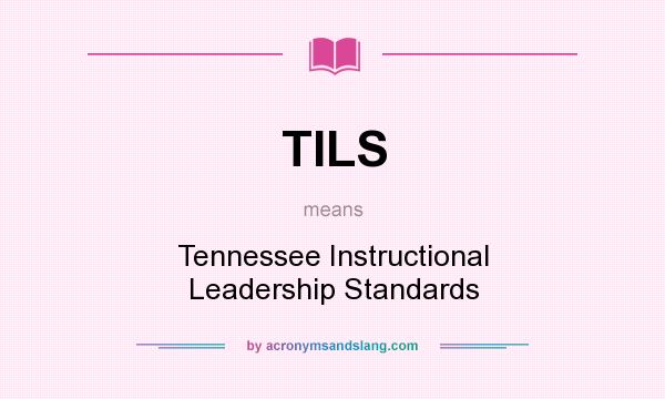 What does TILS mean? It stands for Tennessee Instructional Leadership Standards
