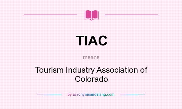 What does TIAC mean? It stands for Tourism Industry Association of Colorado
