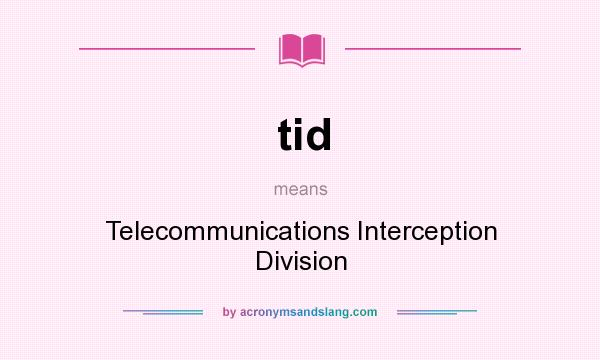 What does tid mean? It stands for Telecommunications Interception Division