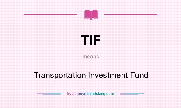 What does TIF mean? It stands for Transportation Investment Fund