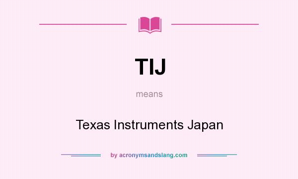 What does TIJ mean? It stands for Texas Instruments Japan