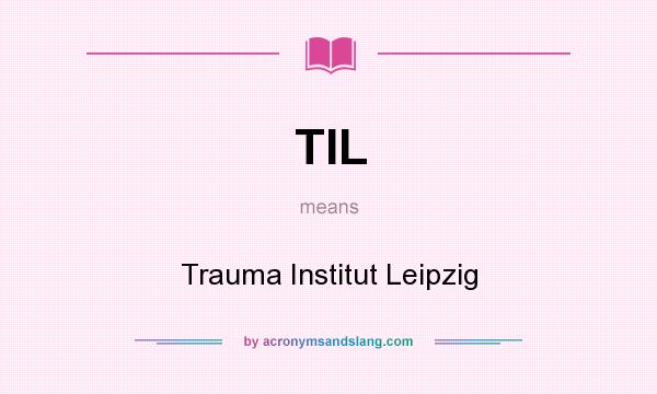 What does TIL mean? It stands for Trauma Institut Leipzig