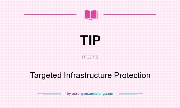 What does TIP mean? It stands for Targeted Infrastructure Protection