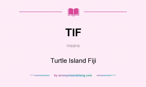What does TIF mean? It stands for Turtle Island Fiji