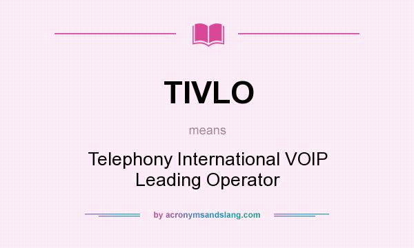 What does TIVLO mean? It stands for Telephony International VOIP Leading Operator