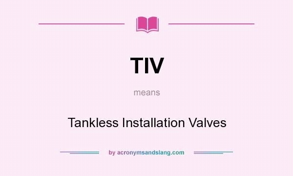 What does TIV mean? It stands for Tankless Installation Valves