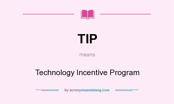 What does TIP mean? It stands for Technology Incentive Program