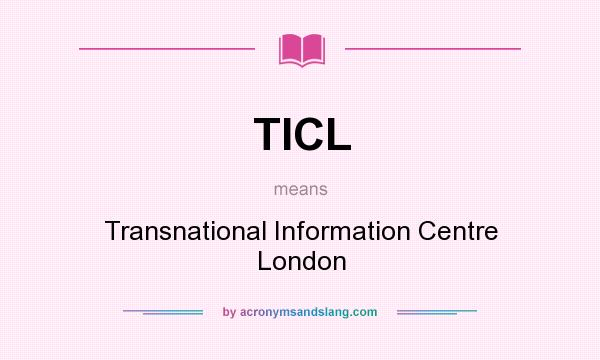 What does TICL mean? It stands for Transnational Information Centre London