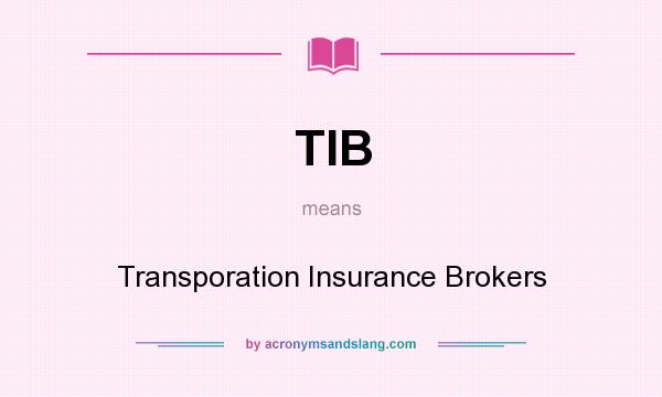 What does TIB mean? It stands for Transporation Insurance Brokers