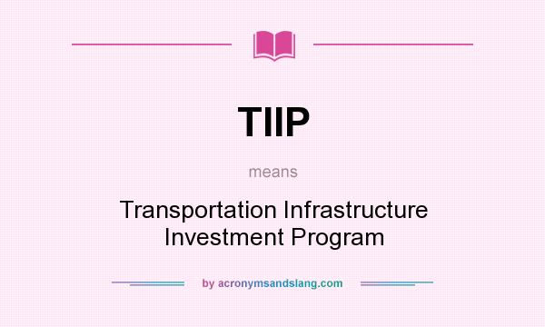 What does TIIP mean? It stands for Transportation Infrastructure Investment Program