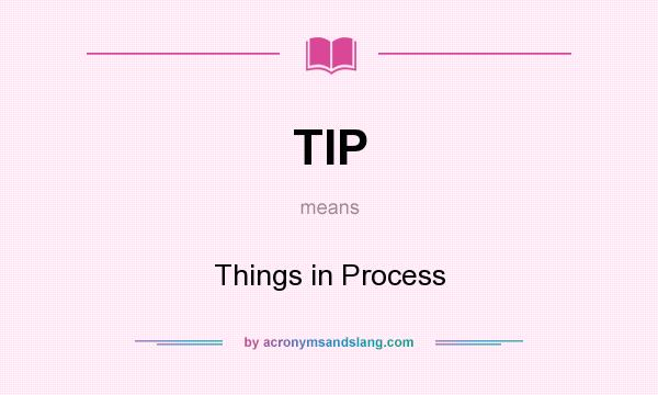 What does TIP mean? It stands for Things in Process