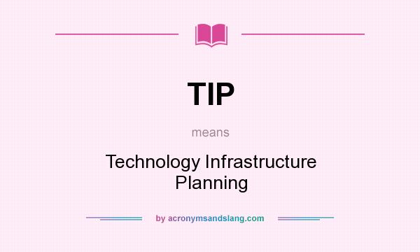What does TIP mean? It stands for Technology Infrastructure Planning