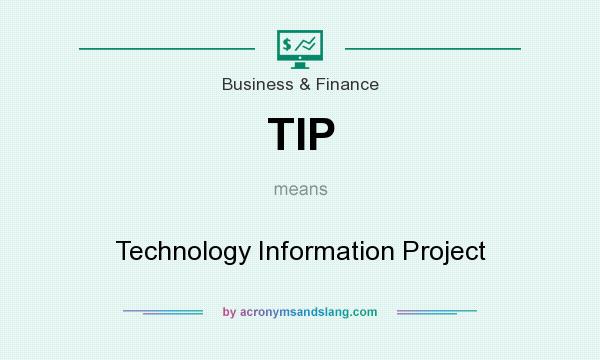 What does TIP mean? It stands for Technology Information Project