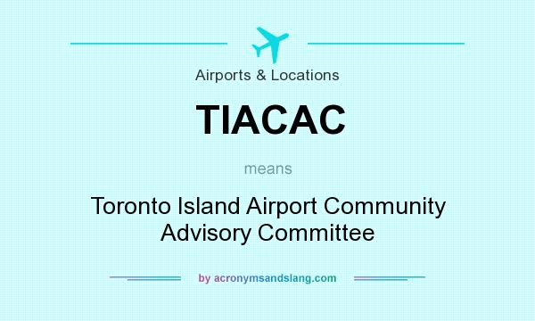 What does TIACAC mean? It stands for Toronto Island Airport Community Advisory Committee