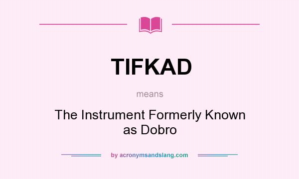 What does TIFKAD mean? It stands for The Instrument Formerly Known as Dobro
