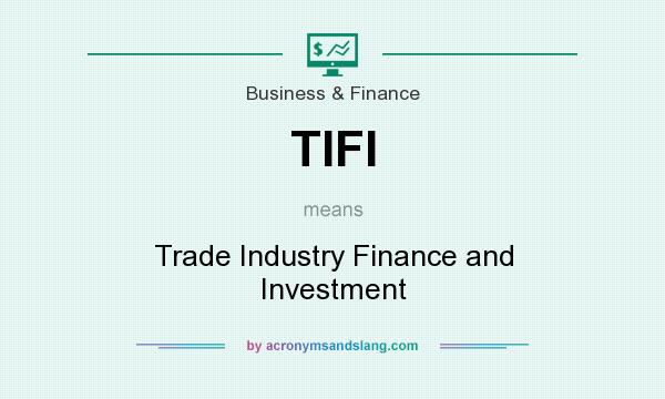 What does TIFI mean? It stands for Trade Industry Finance and Investment