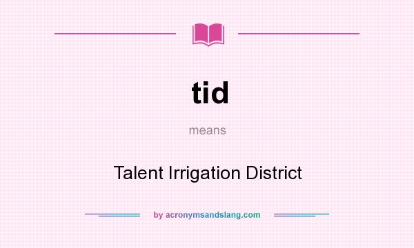 What does tid mean? It stands for Talent Irrigation District