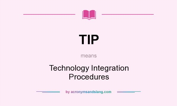 What does TIP mean? It stands for Technology Integration Procedures