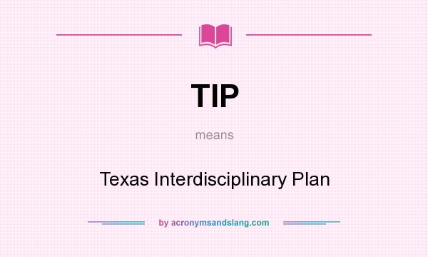 What does TIP mean? It stands for Texas Interdisciplinary Plan