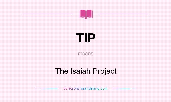 What does TIP mean? It stands for The Isaiah Project