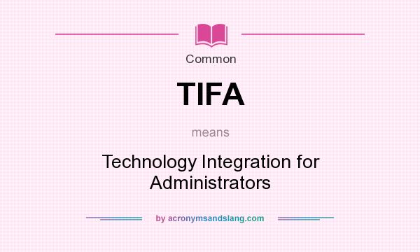 What does TIFA mean? It stands for Technology Integration for Administrators