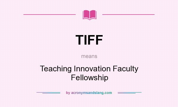 What does TIFF mean? It stands for Teaching Innovation Faculty Fellowship