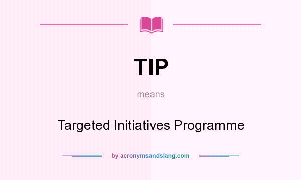 What does TIP mean? It stands for Targeted Initiatives Programme