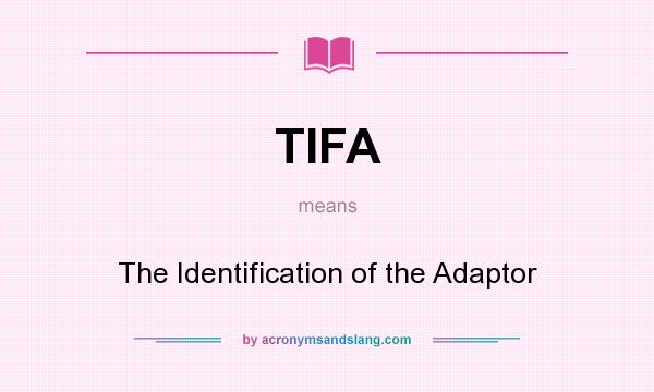 What does TIFA mean? It stands for The Identification of the Adaptor