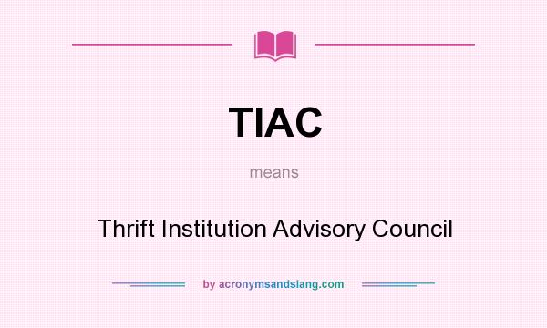 What does TIAC mean? It stands for Thrift Institution Advisory Council