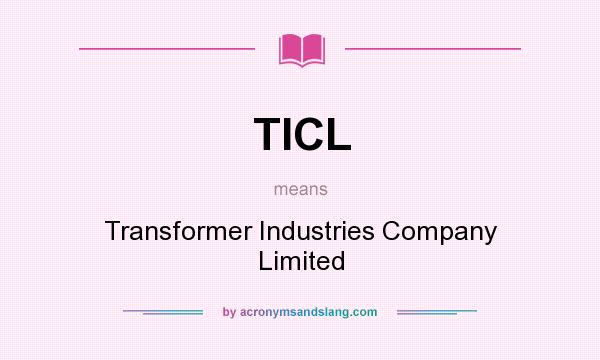 What does TICL mean? It stands for Transformer Industries Company Limited