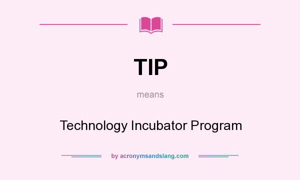 What does TIP mean? It stands for Technology Incubator Program