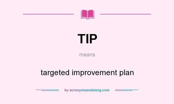 What does TIP mean? It stands for targeted improvement plan