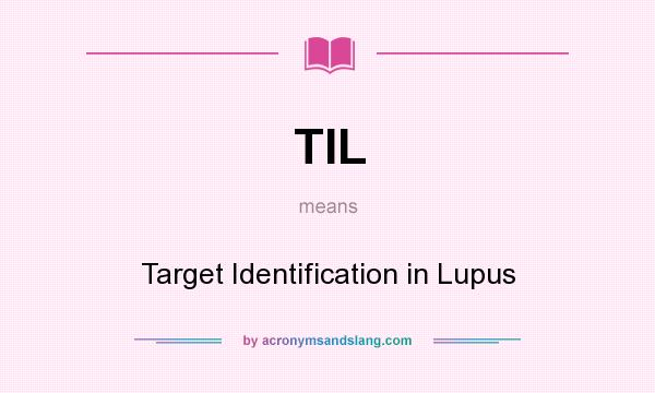 What does TIL mean? It stands for Target Identification in Lupus