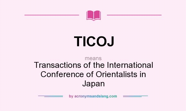 What does TICOJ mean? It stands for Transactions of the International Conference of Orientalists in Japan