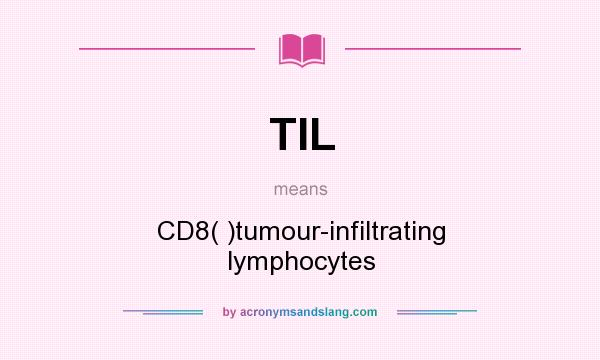 What does TIL mean? It stands for CD8( )tumour-infiltrating lymphocytes