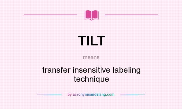 What does TILT mean? It stands for transfer insensitive labeling technique