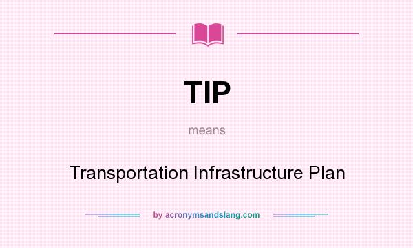What does TIP mean? It stands for Transportation Infrastructure Plan