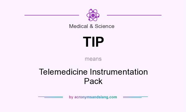 What does TIP mean? It stands for Telemedicine Instrumentation Pack