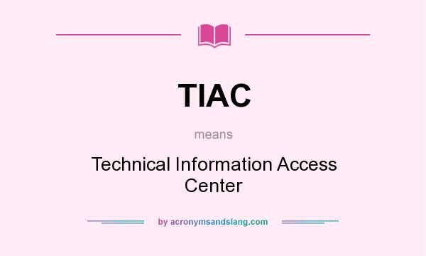 What does TIAC mean? It stands for Technical Information Access Center
